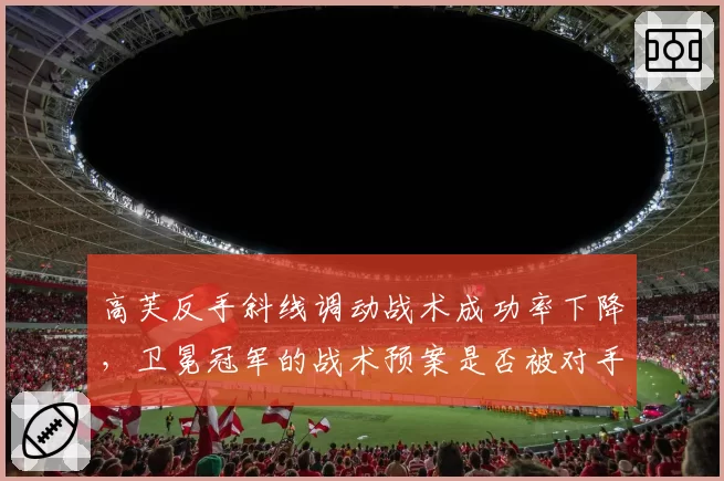 高芙反手斜线调动战术成功率下降，卫冕冠军的战术预案是否被对手破解？