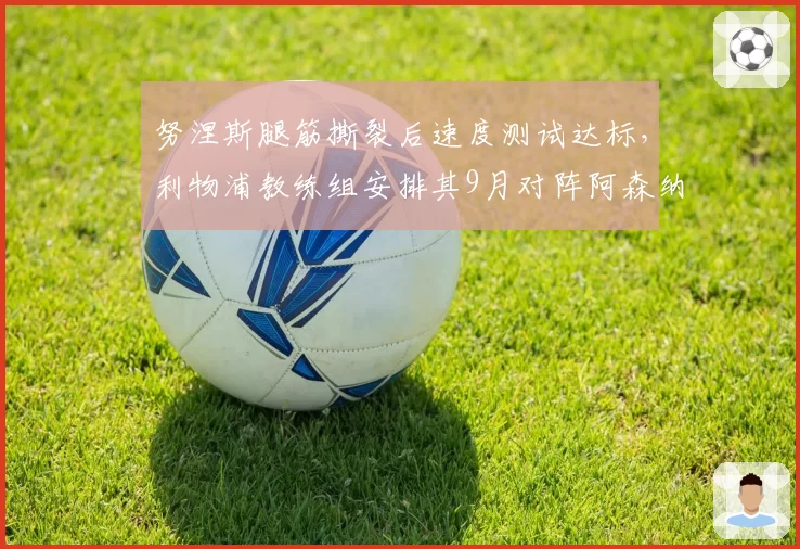 努涅斯腿筋撕裂后速度测试达标,利物浦教练组安排其9月对阵阿森纳首发